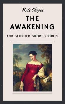 Скачать Kate Chopin: The Awakening and other Short Stories (English Edition) - Kate Chopin