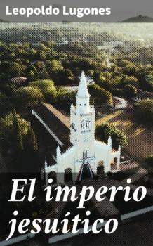 Скачать El imperio jesuítico - Leopoldo  Lugones