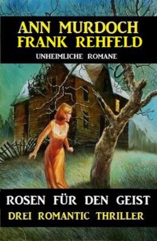 Скачать Rosen für den Geist: Drei Romantic Thriller - Frank Rehfeld
