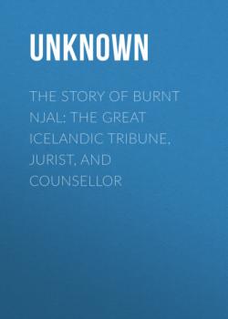 Скачать The Story of Burnt Njal: The Great Icelandic Tribune, Jurist, and Counsellor - Unknown