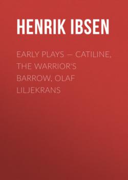 Скачать Early Plays — Catiline, the Warrior's Barrow, Olaf Liljekrans - Henrik Ibsen