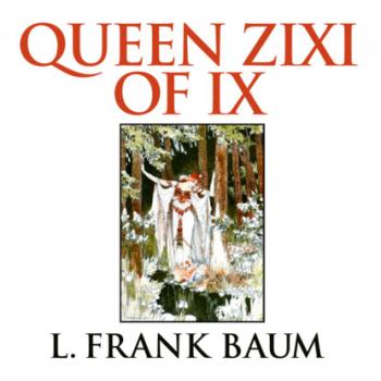 Скачать Queen Zixi of Ix (Unabridged) - L. Frank Baum