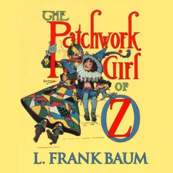 Скачать The Patchwork Girl of Oz - Oz, Book 7 (Unabridged) - L. Frank Baum