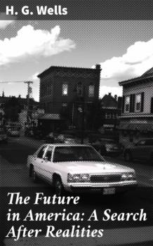 Скачать The Future in America: A Search After Realities - H. G. Wells