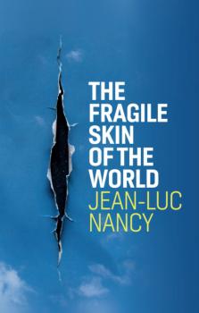Скачать The Fragile Skin of the World - Jean-Luc Nancy