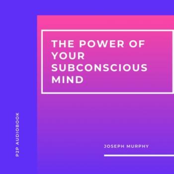 Скачать The Power of Your Subconscious Mind (Unabridged) - Joseph Murphy