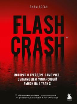Скачать Flash Crash. Остросюжетная история о трейдере-одиночке, обвалившем финансовый рынок на 1 трлн долларов - Лиам Воган