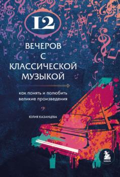 Скачать 12 вечеров с классической музыкой. Как понять и полюбить великие произведения - Юлия Казанцева