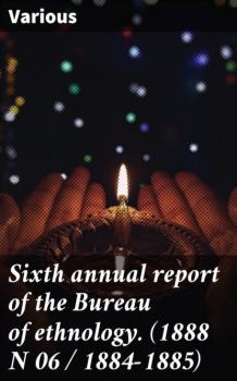 Скачать Sixth annual report of the Bureau of ethnology. (1888 N 06 / 1884-1885) - Various