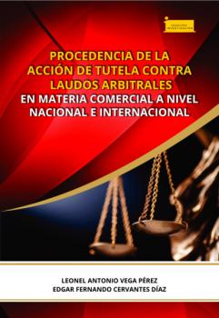 Скачать Procedencia de la acción de tutela contra laudos arbitrales en materia comercial a nivel nacional e internacional - Leonel Antonio Vega Pérez