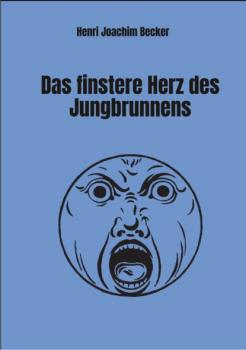 Скачать Das finstere Herz des Jungbrunnens - Henri Joachim Becker