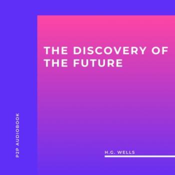 Скачать The Discovery Of The Future (Unabridged) - H.G. Wells