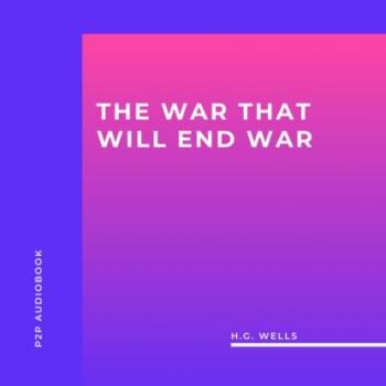 Скачать The War That Will End War (Unabridged) - H.G. Wells