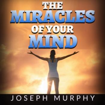 Скачать The Miracles of your Mind (Unabridged) - Joseph Murphy