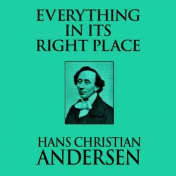 Скачать Everything in its Right Place (Unabridged) - Hans Christian Andersen