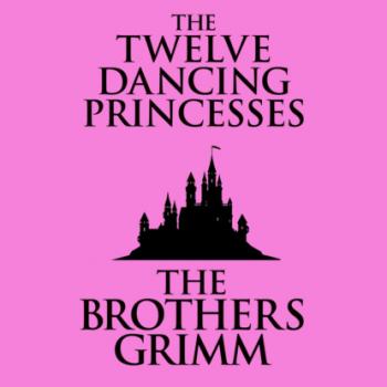 Скачать The Twelve Dancing Princesses (Unabridged) - the Brothers Grimm