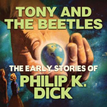 Скачать Early Stories of Philip K. Dick, Tony and the Beetles (Unabridged) - Филип Дик