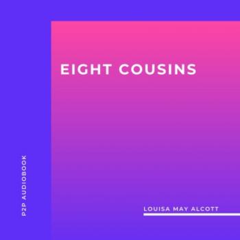 Скачать Eight Cousins (Unabridged) - Louisa May Alcott