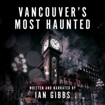 Скачать Vancouver's Most Haunted - Supernatural Encounters in BC's Terminal City (Unabridged) - Ian Gibbs
