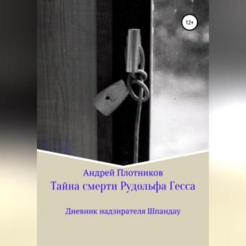 Скачать Тайна смерти Рудольфа Гесса: Дневник надзирателя Шпандау - Андрей Плотников