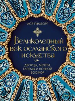Скачать Великолепный век османского искусства. Дворцы, мечети, гаремы и ночной Босфор - Ася Гимборг