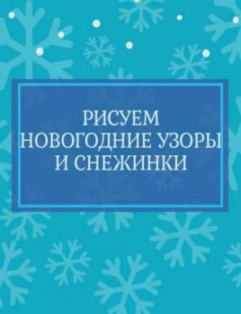 Скачать Рисуем новогодние узоры и снежинки - Группа авторов