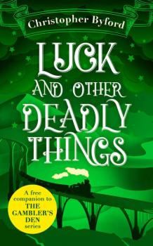 Скачать Luck and Other Deadly Things - Christopher  Byford