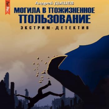 Скачать Могила в пожизненное пользование - Андрей Дышев