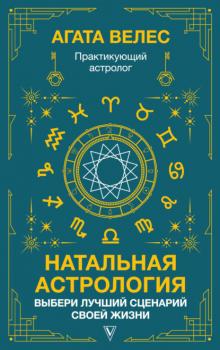 Скачать Натальная астрология: выбери лучший сценарий своей жизни - Агата Велес