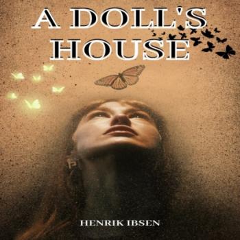 Скачать A Doll's House - A Play in Three Acts (Unabridged) - Henrik Ibsen