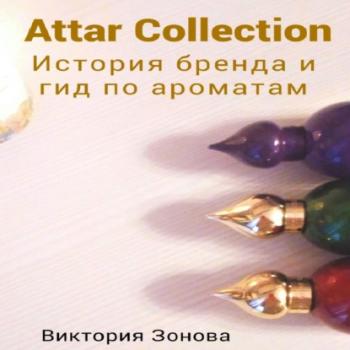 Скачать Attar Collection. История бренда и гид по ароматам - Виктория Зонова