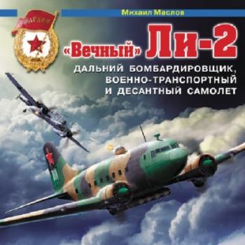 Скачать «Вечный» Ли-2 – дальний бомбардировщик, военно-транспортный и десантный самолет - Михаил Маслов