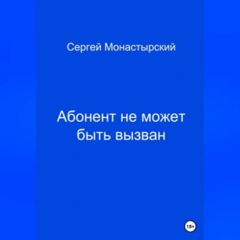 Скачать Абонент не может быть вызван - Сергей Семенович Монастырский