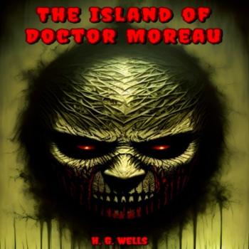 Скачать The Island of Doctor Moreau (Unabridged) - H. G. Wells