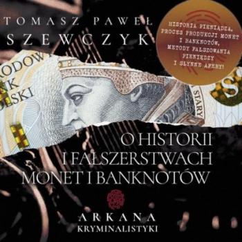 Скачать O historii i fałszerstwach monet i banknotów - Tomasz Paweł Szewczyk