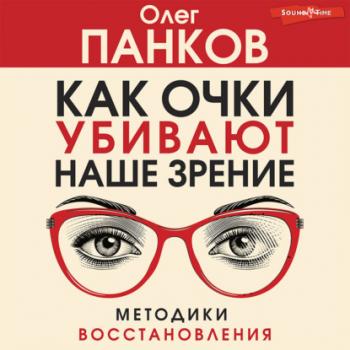 Скачать Как очки убивают наше зрение - Олег Панков