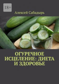 Скачать Огуречное исцеление: диета и здоровье - Алексей Сабадырь