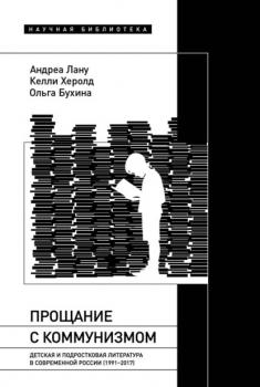 Скачать Прощание с коммунизмом. Детская и подростковая литература в современной России (1991–2017) - Келли Херолд