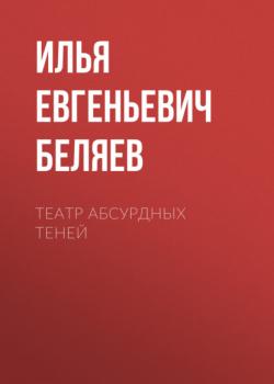 Скачать Театр абсурдных теней - Илья Евгеньевич Беляев