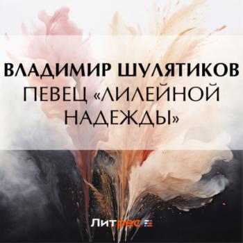 Скачать Певец «лилейной надежды» - Владимир Михайлович Шулятиков