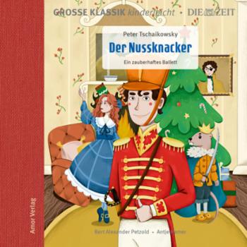 Скачать Die ZEIT-Edition - Große Klassik kinderleicht, Der Nussknacker - Ein zauberhaftes Ballett - Peter Tschaikowsky