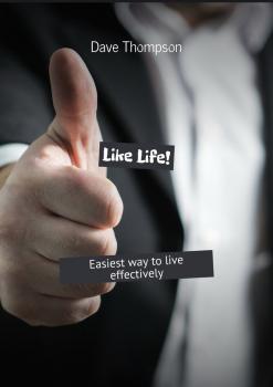 Скачать Like Life! Easiest way to live effectively - Dave Thompson