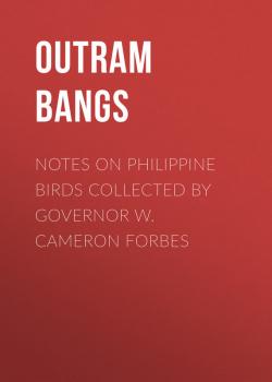 Скачать Notes on Philippine Birds Collected by Governor W. Cameron Forbes - Bangs Outram
