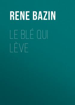 Скачать Le Blé qui lève - Rene  Bazin