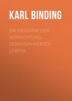 Скачать Die Freigabe der Vernichtung lebensunwerten Lebens - Karl Binding