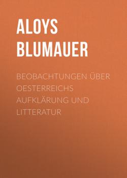 Скачать Beobachtungen über Oesterreichs Aufklärung und Litteratur - Aloys Blumauer