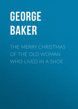 Скачать The Merry Christmas of the Old Woman who Lived in a Shoe - Baker George Melville