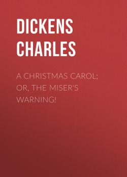 Скачать A Christmas Carol; Or, The Miser's Warning! - Dickens Charles