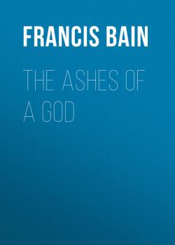 Скачать The Ashes of a God - Bain Francis William