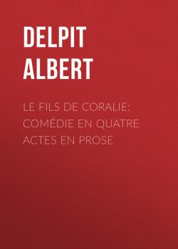 Скачать Le Fils de Coralie: Comédie en quatre actes en prose - Delpit Albert